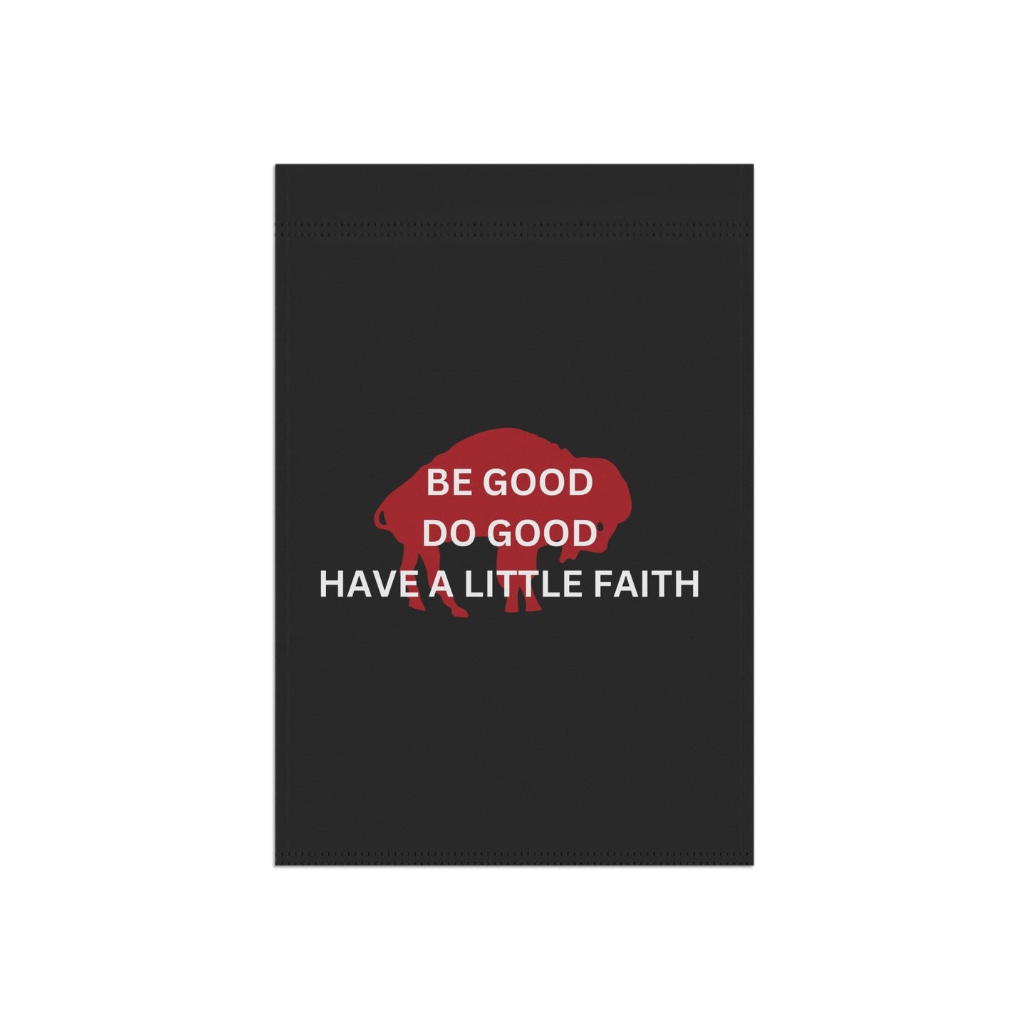 Be Good, Do Good, Have a Little Faith Bills Garden Flag