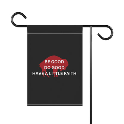 Be Good, Do Good, Have a Little Faith Bills Garden Flag