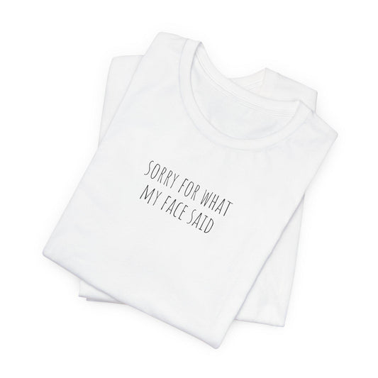 Sorry for what my face said, funny shirt,  Casual Style, Gift for Friends, Birthday Shirt, Trendy Fashion, Relaxed Fit