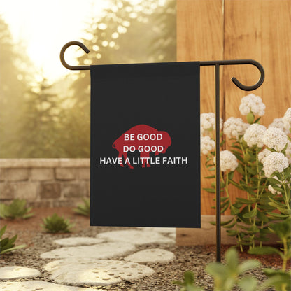 Be Good, Do Good, Have a Little Faith Bills Garden Flag