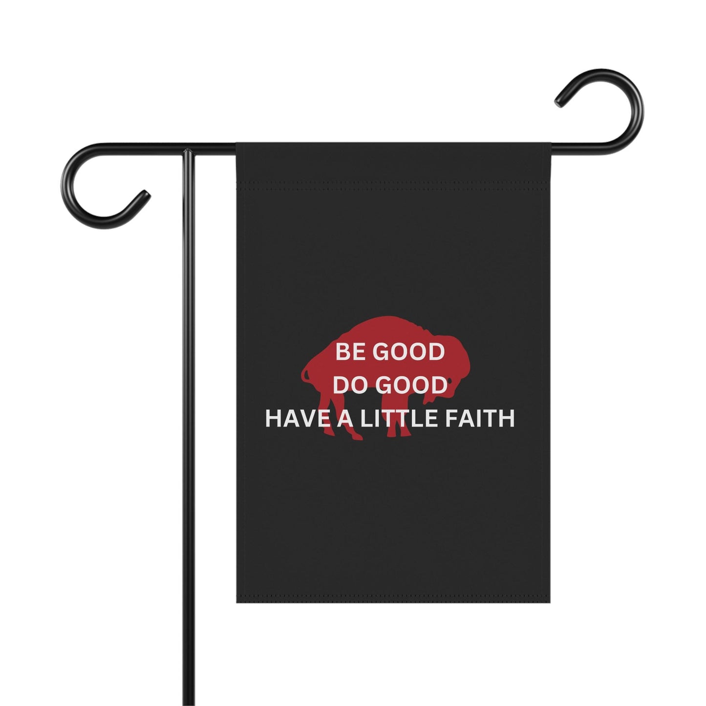 Be Good, Do Good, Have a Little Faith Bills Garden Flag