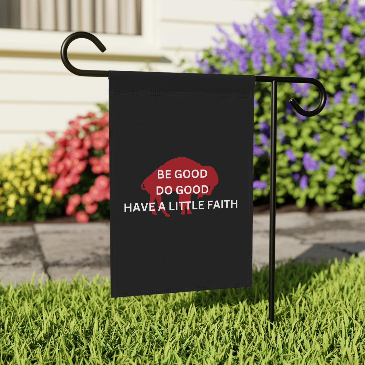 Be Good, Do Good, Have a Little Faith Bills Garden Flag